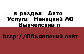  в раздел : Авто » Услуги . Ненецкий АО,Выучейский п.